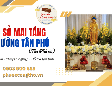 Cơ sở mai táng phường Tân Phú (Tân Phú cũ) trọn gói, chuyên nghiệp 